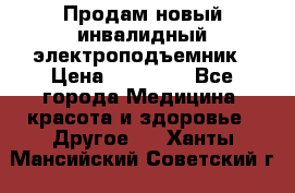 Продам новый инвалидный электроподъемник › Цена ­ 60 000 - Все города Медицина, красота и здоровье » Другое   . Ханты-Мансийский,Советский г.